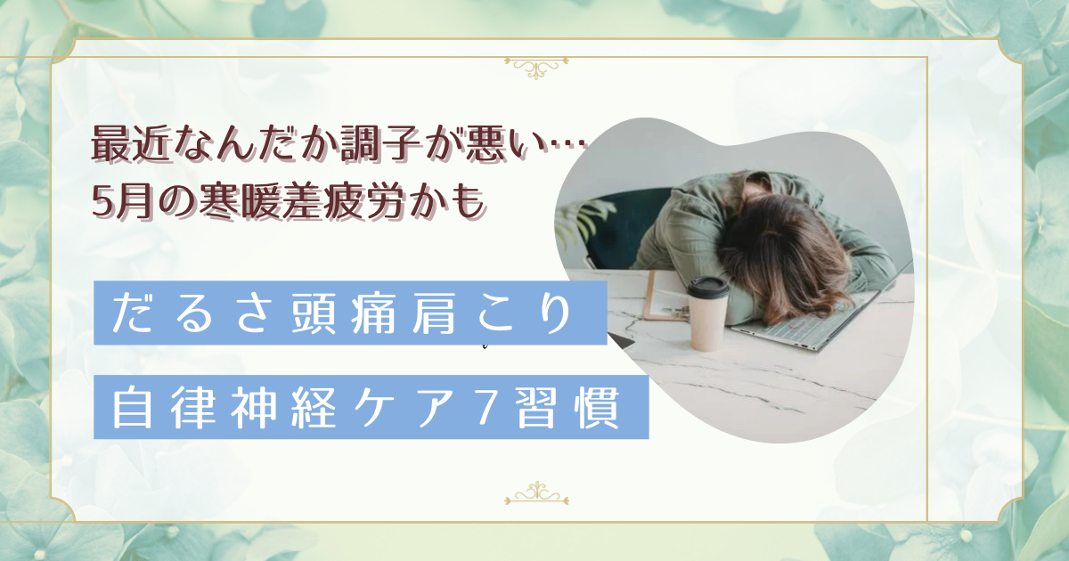 5月なのに夏日で不調？寒暖差疲労で乱れる自律神経を整える、名古屋のセラピストが提案する7習慣