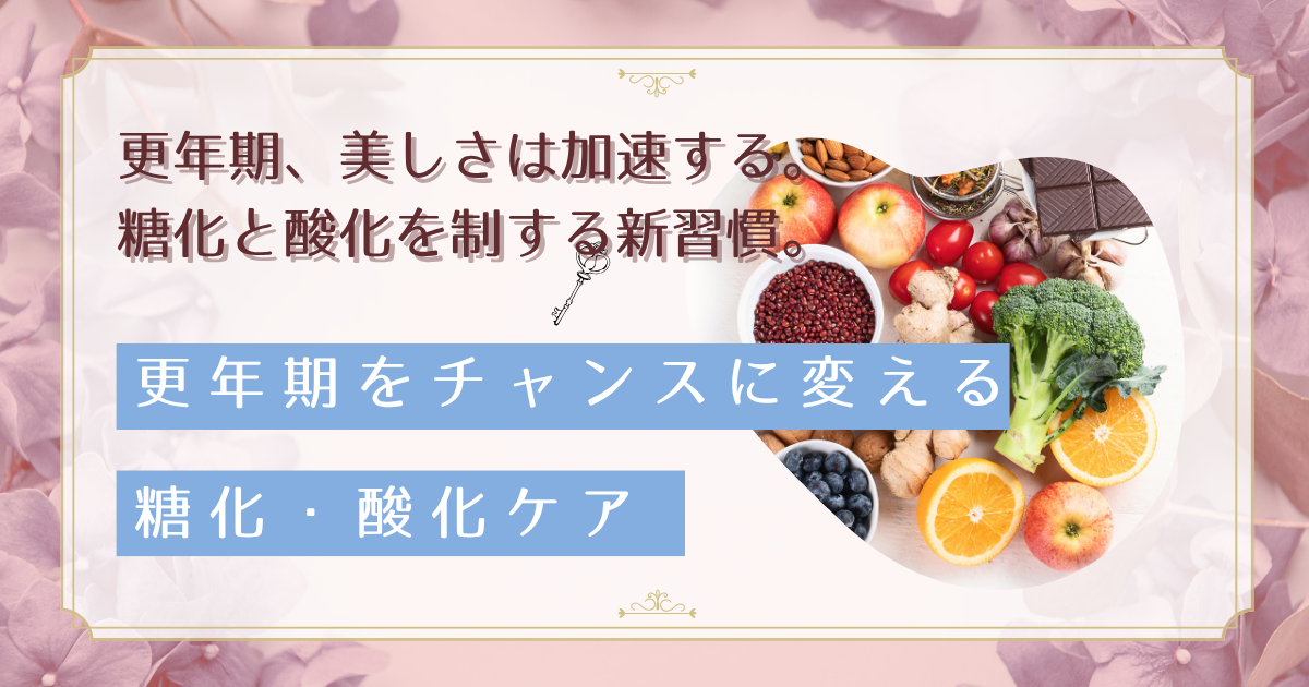 更年期の老化加速を防ぐ！糖化・酸化を抑える40代女性のためのエイジングケア術
