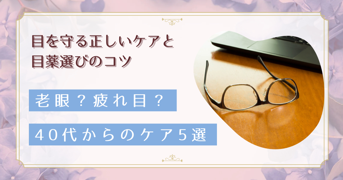 スマホで近くが見づらい…老眼?40代から始める目薬選びと疲れ目ケア5つのポイント